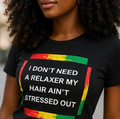 I Don’t Need A Relaxer My Hair Ain’t Stressed Out TShirt