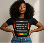 I Don’t Need A Relaxer My Hair Ain’t Stressed Out TShirt